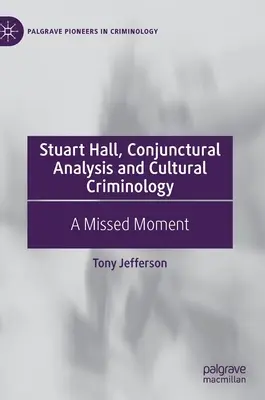 Stuart Hall, Konjunktúraelemzés és kulturális kriminológia: Egy elszalasztott pillanat - Stuart Hall, Conjunctural Analysis and Cultural Criminology: A Missed Moment