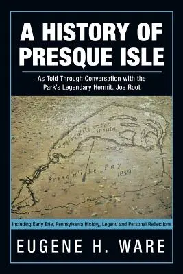 Presque Isle története: Joe Root, a park legendás remetéjével, Joe Root-tal folytatott beszélgetésen keresztül. - A History of Presque Isle: As Told Through Conversation with the Park's Legendary Hermit, Joe Root