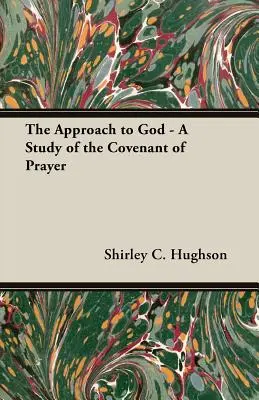 Az Istenhez való közeledés - Az imaszövetség tanulmánya - The Approach to God - A Study of the Covenant of Prayer