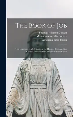 Jób könyve: a közös angol változat, a héber szöveg és az Amerikai Bibliaegyesület átdolgozott változata. - The Book of Job: the Common English Version, the Hebrew Text, and the Revised Version of the American Bible Union