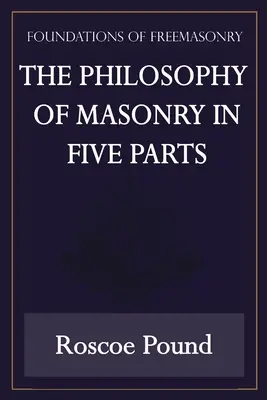 A szabadkőművesség filozófiája öt részben (A szabadkőművesség alapjai sorozat) - The Philosophy of Masonry in Five Parts (Foundations of Freemasonry Series)