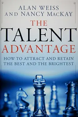 A tehetségelőny: Hogyan vonzzuk és tartsuk meg a legjobbakat és legokosabbakat? - The Talent Advantage: How to Attract and Retain the Best and the Brightest