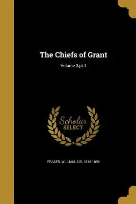 The Chiefs of Grant; 3. kötet, 1. rész - The Chiefs of Grant; Volume 3, pt.1