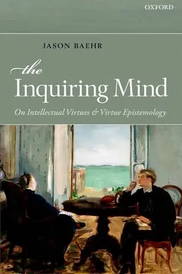 A kutató elme: Az intellektuális erényekről és az erény-episztemológiáról - The Inquiring Mind: On Intellectual Virtues and Virtue Epistemology