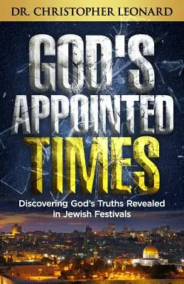 Isten rendelt ideje: Isten igazságainak felfedezése a zsidó ünnepekben kinyilatkoztatott igazságok felfedezése - God's Appointed Times: Discovering God's Truths Revealed in Jewish Festivals