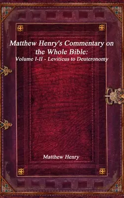 Matthew Henry kommentárja a teljes Bibliához: Mózes harmadik könyvéhez: I-II. kötet - Levitikustól Deuteronómiumig - Matthew Henry's Commentary on the Whole Bible: Volume I-II - Leviticus to Deuteronomy