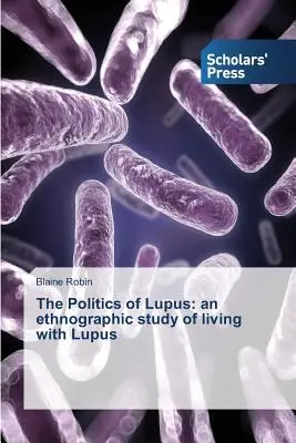 A Lupus politikája: etnográfiai tanulmány a Lupusszal való életről - The Politics of Lupus: an ethnographic study of living with Lupus