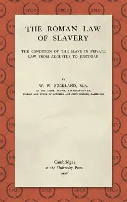 A rabszolgaság római joga: A rabszolga helyzete a magánjogban Augustustól Justinianusig (1908) - The Roman Law of Slavery: The Condition of the Slave in Private Law from Augustus to Justinian (1908)