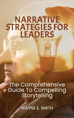 Narratív stratégiák vezetőknek, A meggyőző történetmesélés átfogó útmutatója - Narrative Strategies for Leaders, The comprehensive guide to compelling storytelling