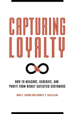 Capturing Loyalty: Hogyan mérjük, generáljuk és profitáljunk a rendkívül elégedett ügyfelekből? - Capturing Loyalty: How to Measure, Generate, and Profit from Highly Satisfied Customers