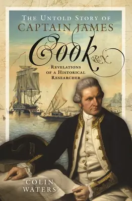 James Cook kapitány el nem mondott története RN: Egy történelmi kutató felfedezései - The Untold Story of Captain James Cook RN: Revelations of a Historical Researcher