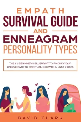 Empatikus túlélési útmutató és Enneagram személyiségtípusok: A #1 Kezdők tervrajza a spirituális növekedésedhez vezető egyedi utad megtalálásához mindössze 7 nap alatt. - Empath Survival Guide And Enneagram Personality Types: The #1 Beginner's Blueprint to Finding Your Unique Path to Spiritual Growth in Just 7 Days