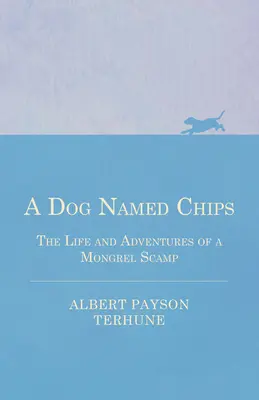 Egy Chips nevű kutya - Egy korcs csirkefogó élete és kalandjai - A Dog Named Chips - The Life and Adventures of a Mongrel Scamp