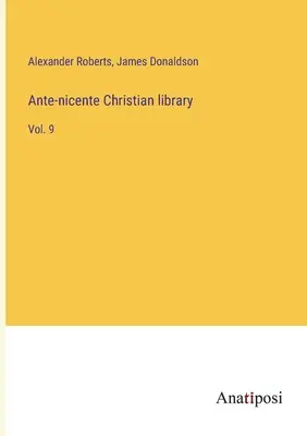 Ante-nicentei keresztény könyvtár: 9. kötet - Ante-nicente Christian library: Vol. 9