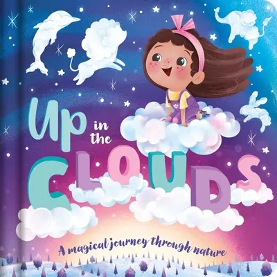 Fenn a felhőkben - Varázslatos utazás a természetben: Párnázott táblás könyv - Up in the Clouds-A Magical Journey Through Nature: Padded Board Book