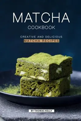 Matcha szakácskönyv: Kreatív és finom matcha receptek - Matcha Cookbook: Creative and Delicious Matcha Recipes