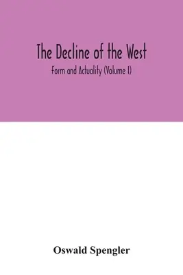 A Nyugat hanyatlása; forma és valóság (I. kötet) - The decline of the West; Form and Actuality (Volume I)