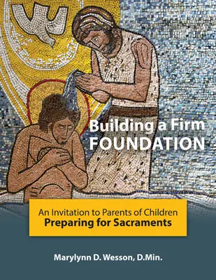 Szilárd alapot építve: Felhívás a szentségekre készülő gyermekek szüleinek - Building a Firm Foundation: An Invitation to Parents of Children Preparing for Sacraments