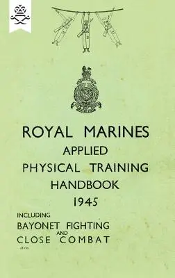 Royal Marines Applied Physical Training Handbook 1945 Tartalmazza a szuronyharcot és a közelharcot is - Royal Marines Applied Physical Training Handbook 1945 Includes Bayonet Fighting and Close Combat