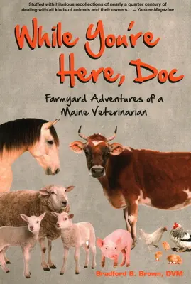 Ha már itt vagy, doki: Egy maine-i állatorvos farmi kalandjai - While You're Here, Doc: Farmyard Adventures of a Maine Veterinarian