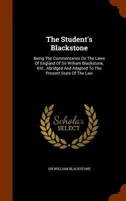 A diák fekete köve: Blackstone, Knt. kommentárjai Anglia törvényeihez, rövidítve és a jelenhez igazítva. - The Student's Blackstone: Being The Commentaries On The Laws Of England Of Sir William Blackstone, Knt., Abridged And Adapted To The Present Sta