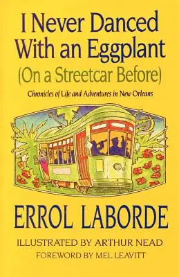 Soha nem táncoltam még padlizsánnal (villamoson): Az élet és a kalandok krónikái New Orleansban - I Never Danced with an Eggplant (on a Streetcar Before): Chronicles of Life and Adventures in New Orleans