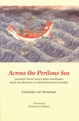 A veszedelmes tengeren át: Japán kereskedelme Kínával és Koreával a hetedik századtól a tizenhatodik századig - Across the Perilous Sea: Japanese Trade with China and Korea from the Seventh to the Sixteenth Centuries