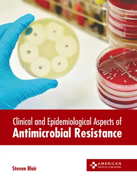 Az antimikrobiális rezisztencia klinikai és epidemiológiai vonatkozásai - Clinical and Epidemiological Aspects of Antimicrobial Resistance