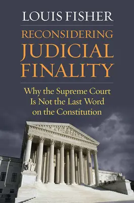 A bírói véglegesség újragondolása: Miért nem a Legfelsőbb Bíróság az utolsó szó az Alkotmányban? - Reconsidering Judicial Finality: Why the Supreme Court Is Not the Last Word on the Constitution