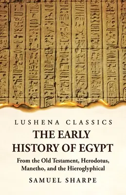 Egyiptom korai története az Ószövetség, Hérodotosz, Manethón és a hieroglifikus feliratok alapján - The Early History of Egypt From the Old Testament, Herodotus, Manetho, and the Hieroglyphical Incriptions