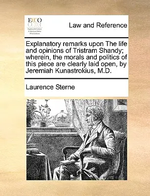 Magyarázó megjegyzések Tristram Shandy életéről és véleményéről; melyben a darab erkölcsei és politikája világosan ki van fejtve, írta Jeremiah K. - Explanatory Remarks Upon the Life and Opinions of Tristram Shandy; Wherein, the Morals and Politics of This Piece Are Clearly Laid Open, by Jeremiah K