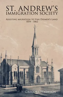 Szent András bevándorlási társaság: A Van Diemen's Landre irányuló migráció segítése 1854-1862 - St. Andrew's Immigration Society: Assisting Migration to Van Diemen's Land 1854 - 1862