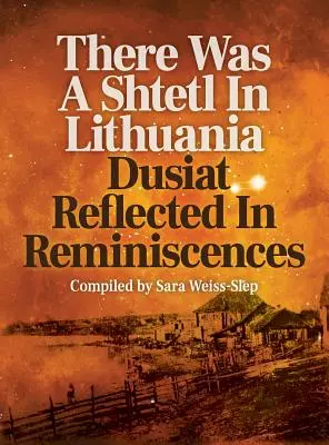 Volt egy Shtetl Litvániában: Dusiat Reflected In Reminiscences - There Was A Shtetl In Lithuania: Dusiat Reflected In Reminiscences