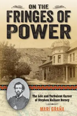 A hatalom peremén: Stephen Wallace Dorsey élete és viharos karrierje - On the Fringes of Power: The Life and Turbulent Career of Stephen Wallace Dorsey