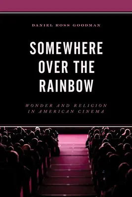 Valahol a szivárvány felett: Csoda és vallás az amerikai moziban - Somewhere Over the Rainbow: Wonder and Religion in American Cinema