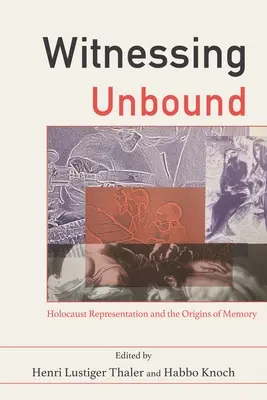 Kötetlen tanúságtétel: A holokauszt reprezentációja és az emlékezet eredete - Witnessing Unbound: Holocaust Representation and the Origins of Memory