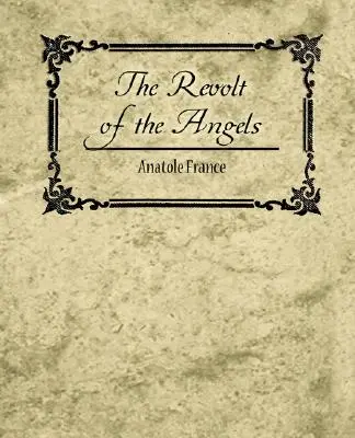 Az angyalok lázadása - Anatole France - The Revolt of the Angels - Anatole France