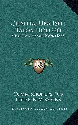Chahta, Uba Isht Taloa Holisso: Choctaw énekeskönyv (1858) - Chahta, Uba Isht Taloa Holisso: Choctaw Hymn Book (1858)