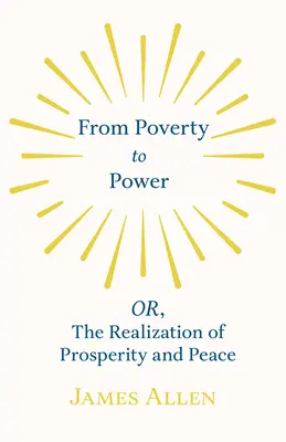 A szegénységből a hatalomba - avagy, A jólét és a béke megvalósítása - From Poverty to Power - OR, The Realization of Prosperity and Peace