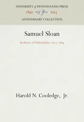 Samuel Sloan: Sloan: Philadelphia építésze, 1815-1884 - Samuel Sloan: Architect of Philadelphia, 1815-1884