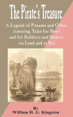 Kalózok kincse: A Panama-legenda és más szórakoztató történetek fiúknak, katonáknak és tengerészeknek szárazföldön és tengeren, The - Pirate's Treasure: A Legend of Panama and Other Amusing Tales for Boys and for Soldiers and Sailors on Land and at Sea, The