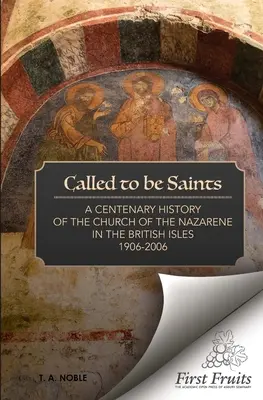 Szentekké hívtak: A Názáreti Egyház százéves története a Brit-szigeteken - Called To Be Saints: A Centenary History of the Church of the Nazarene in the British Isles