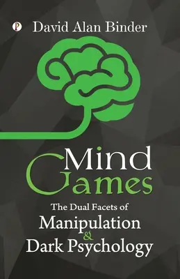 Mind Games: A manipuláció és a sötét pszichológia kettős arculata - Mind Games: The Dual Facets of Manipulation and Dark Psychology