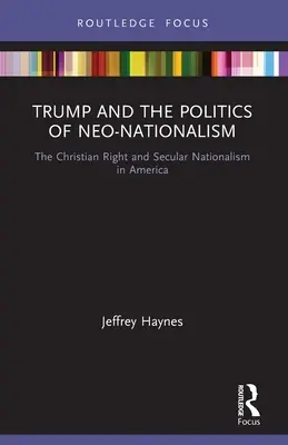 Trump és a neonacionalizmus politikája: A keresztény jobboldal és a szekuláris nacionalizmus Amerikában - Trump and the Politics of Neo-Nationalism: The Christian Right and Secular Nationalism in America