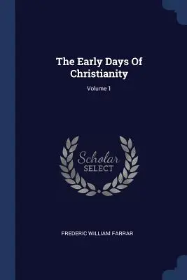 A kereszténység korai napjai; 1. kötet - The Early Days Of Christianity; Volume 1