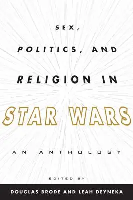 Szex, politika és vallás a Csillagok háborújában: Antológia - Sex, Politics, and Religion in Star Wars: An Anthology