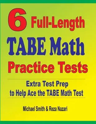 6 teljes hosszúságú TABE Math Practice Test: Extra tesztfelkészítés a TABE matematika teszthez - 6 Full-Length TABE Math Practice Tests: Extra Test Prep to Help Ace the TABE Math Test