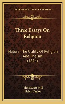 Három esszé a vallásról: A természet, a vallás haszna és a teizmus (1874) - Three Essays On Religion: Nature, The Utility Of Religion And Theism (1874)