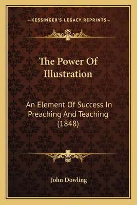 Az illusztráció ereje: A siker eleme a prédikálásban és a tanításban (1848) - The Power Of Illustration: An Element Of Success In Preaching And Teaching (1848)