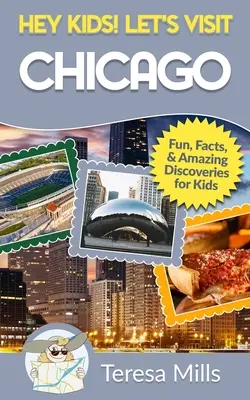 Hey Kids! Let's Visit Chicago: Szórakoztató tények és elképesztő felfedezések gyerekeknek - Hey Kids! Let's Visit Chicago: Fun Facts and Amazing Discoveries for Kids